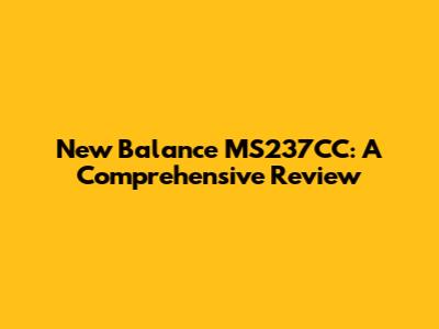 New Balance MS237CC: A Comprehensive Review