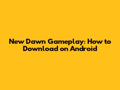 New Dawn Gameplay: How to Download on Android