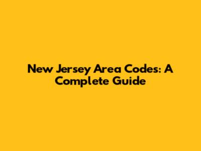 New Jersey Area Codes: A Complete Guide