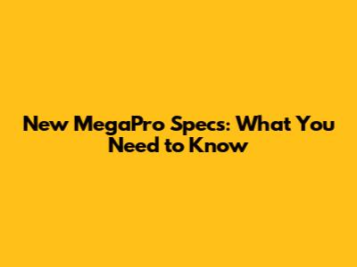 New MegaPro Specs: What You Need to Know