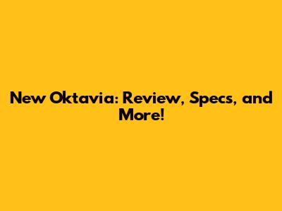 New Oktavia: Review, Specs, and More!