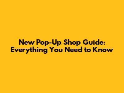 New Pop-Up Shop Guide: Everything You Need to Know