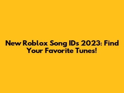 New Roblox Song IDs 2023: Find Your Favorite Tunes!