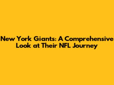 New York Giants: A Comprehensive Look at Their NFL Journey