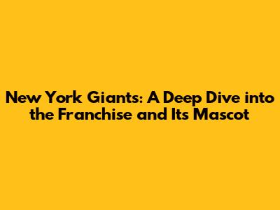 New York Giants: A Deep Dive into the Franchise and Its Mascot