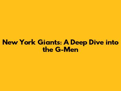New York Giants: A Deep Dive into the G-Men