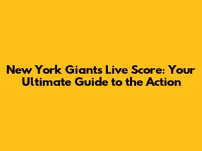 New York Giants Live Score: Your Ultimate Guide to the Action
