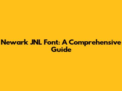 Newark JNL Font: A Comprehensive Guide