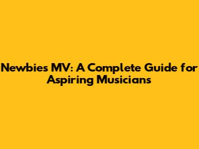 Newbies MV: A Complete Guide for Aspiring Musicians