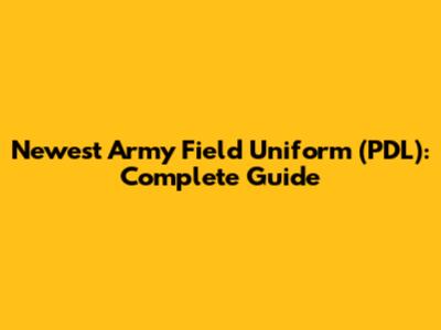 Newest Army Field Uniform (PDL): Complete Guide