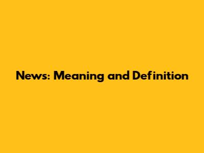 News: Meaning and Definition