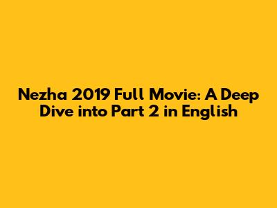 Nezha 2019 Full Movie: A Deep Dive into Part 2 in English