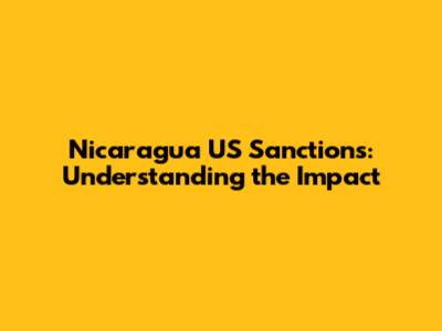 Nicaragua US Sanctions: Understanding the Impact