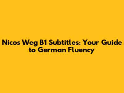 Nicos Weg B1 Subtitles: Your Guide to German Fluency