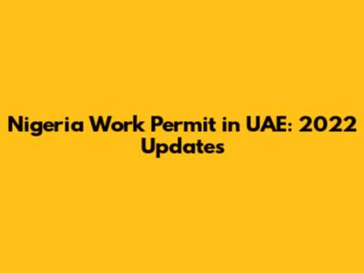 Nigeria Work Permit in UAE: 2022 Updates