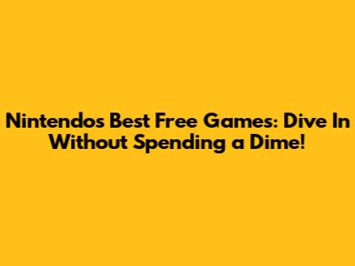 Nintendo's Best Free Games: Dive In Without Spending a Dime!