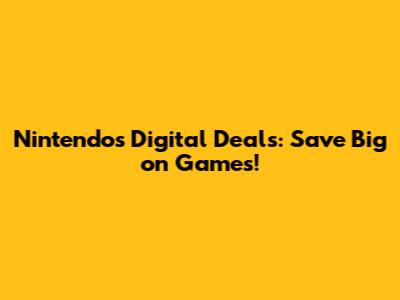 Nintendo's Digital Deals: Save Big on Games!