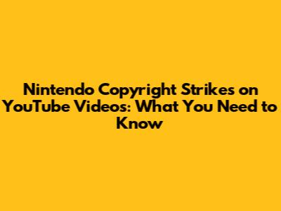 Nintendo Copyright Strikes on YouTube Videos: What You Need to Know