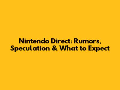 Nintendo Direct: Rumors, Speculation & What to Expect