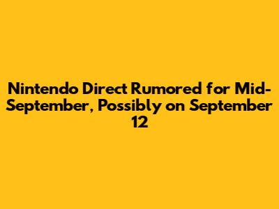 Nintendo Direct Rumored for Mid-September, Possibly on September 12