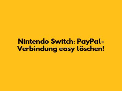 Nintendo Switch: PayPal-Verbindung easy löschen!