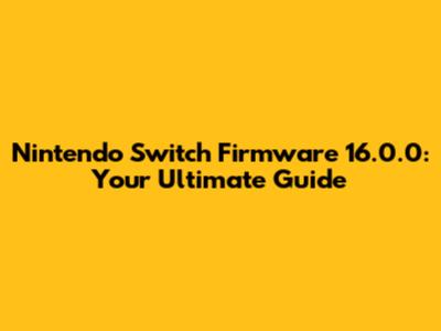 Nintendo Switch Firmware 16.0.0: Your Ultimate Guide