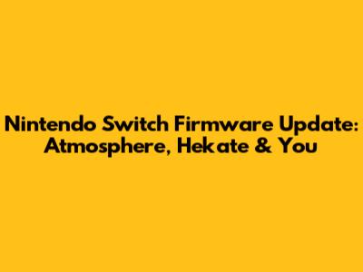 Nintendo Switch Firmware Update: Atmosphere, Hekate & You