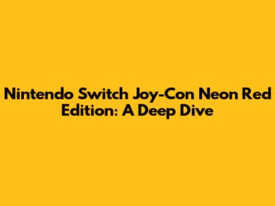Nintendo Switch Joy-Con Neon Red Edition: A Deep Dive