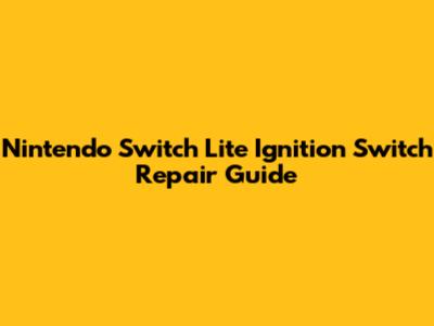 Nintendo Switch Lite Ignition Switch Repair Guide
