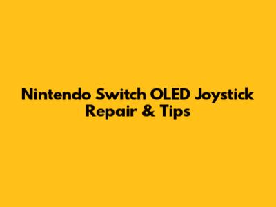 Nintendo Switch OLED Joystick Repair & Tips