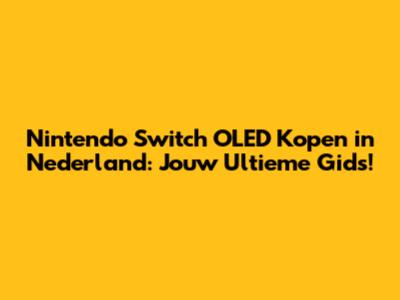 Nintendo Switch OLED Kopen in Nederland: Jouw Ultieme Gids!