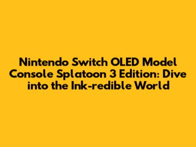 Nintendo Switch OLED Model Console Splatoon 3 Edition: Dive into the Ink-redible World