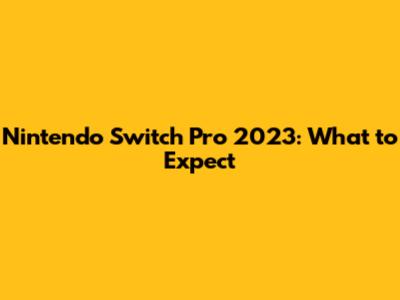 Nintendo Switch Pro 2023: What to Expect