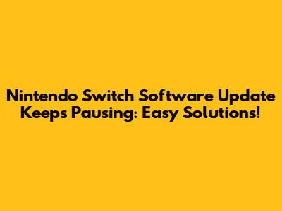 Nintendo Switch Software Update Keeps Pausing: Easy Solutions!