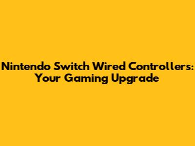 Nintendo Switch Wired Controllers: Your Gaming Upgrade