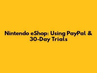 Nintendo eShop: Using PayPal & 30-Day Trials