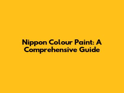 Nippon Colour Paint: A Comprehensive Guide