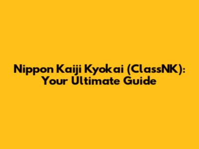 Nippon Kaiji Kyokai (ClassNK): Your Ultimate Guide