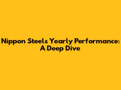 Nippon Steel's Yearly Performance: A Deep Dive