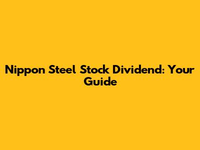 Nippon Steel Stock Dividend: Your Guide