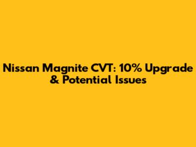 Nissan Magnite CVT: 10% Upgrade & Potential Issues