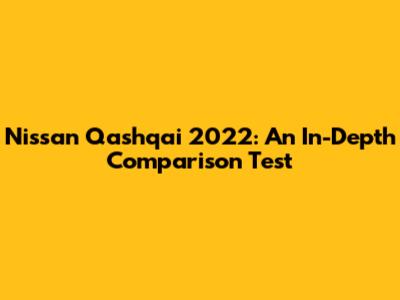 Nissan Qashqai 2022: An In-Depth Comparison Test