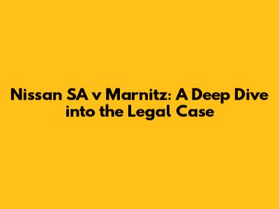 Nissan SA v Marnitz: A Deep Dive into the Legal Case