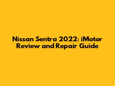 Nissan Sentra 2022: iMotor Review and Repair Guide
