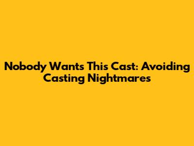Nobody Wants This Cast: Avoiding Casting Nightmares