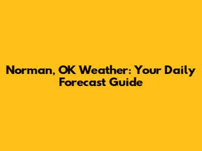 Norman, OK Weather: Your Daily Forecast Guide