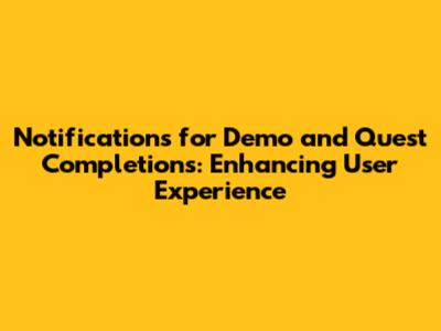Notifications for Demo and Quest Completions: Enhancing User Experience