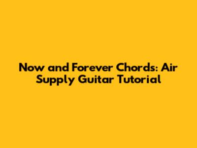 Now and Forever Chords: Air Supply Guitar Tutorial