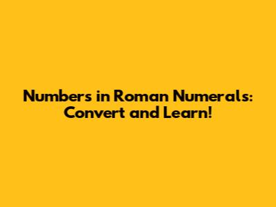 Numbers in Roman Numerals: Convert and Learn!