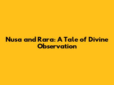 Nusa and Rara: A Tale of Divine Observation